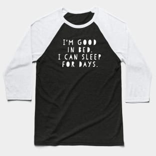 Funny I'm Good In Bed I Can Sleep For Days Shirt Baseball T-Shirt